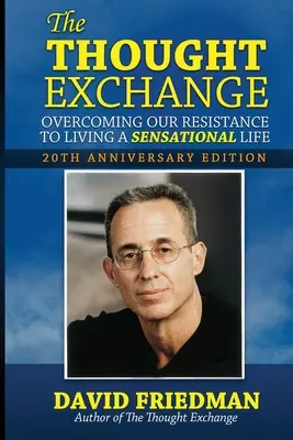 Lo scambio di pensieri: Superare le nostre resistenze per vivere una vita sensazionale - Edizione del 20° anniversario - The Thought Exchange: Overcoming Our Resistance To Living A Sensational Life - 20th Anniversary Edition