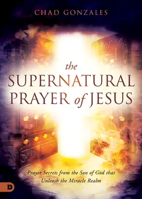 La preghiera soprannaturale di Gesù: I segreti della preghiera del Figlio di Dio che liberano il regno dei miracoli - The Supernatural Prayer of Jesus: Prayer Secrets from the Son of God that Unleash the Miracle Realm