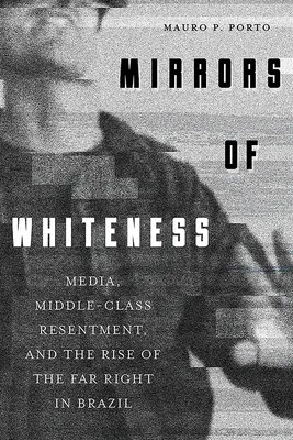 Gli specchi del bianco: Media, risentimento della classe media e ascesa dell'estrema destra in Brasile - Mirrors of Whiteness: Media, Middle-Class Resentment, and the Rise of the Far Right in Brazil
