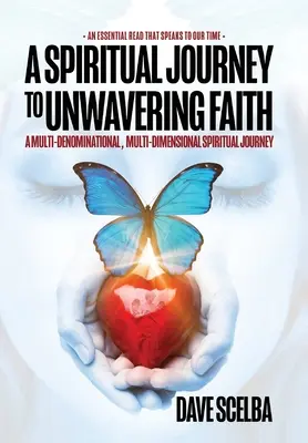 Un viaggio spirituale verso una fede incrollabile: Un viaggio spirituale multi-denominazionale e multi-dimensionale - A Spiritual Journey to Unwavering Faith: A Multi-Denominational, Multi-Dimensional Spiritual Journey