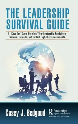 Guida alla sopravvivenza della leadership: 11 chiavi per rendere il vostro portafoglio di leadership a prova di tempesta per sopravvivere, prosperare e superare gli ambienti ad alto rischio - The Leadership Survival Guide: 11 Keys for Storm Proofing Your Leadership Portfolio to Survive, Thrive In, and Outlast High-Risk Environments
