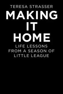 Tornare a casa: Lezioni di vita da una stagione di Little League - Making It Home: Life Lessons from a Season of Little League