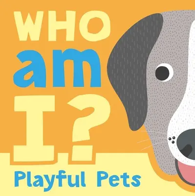 Chi sono io? Animali giocosi: Libro interattivo di indovinelli sollevabili per neonati e bambini piccoli - Who Am I? Playful Pets: Interactive Lift-The-Flap Guessing Game Book for Babies & Toddlers