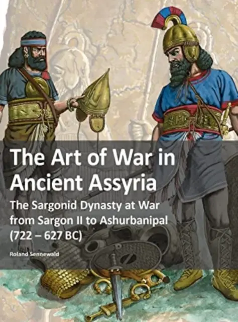 Arte della guerra nell'antica Assiria - La dinastia sargonide in guerra da Sargon II ad Ashurbanipal (722-627 a.C.) - Art of War in Ancient Assyria - The Sargonid Dynasty at War from Sargon II to Ashurbanipal (722 - 627BC)