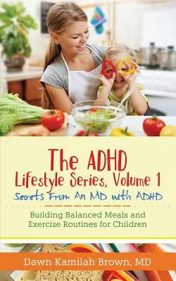 The ADHD Lifestyle Series, Volume 1: I segreti di un medico con ADHD: Costruire pasti equilibrati e routine di esercizio per i bambini - The ADHD Lifestyle Series, Volume 1: Secrets from an MD with ADHD: Building Balanced Meals and Exercise Routines for Children