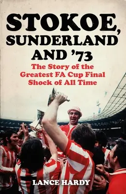 Stokoe, Sunderland e 73: La storia della più grande finale di Fa Cup di tutti i tempi - Stokoe, Sunderland and 73: The Story of the Greatest Fa Cup Final Shock of All Time