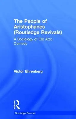 Il popolo di Aristofane (Routledge Revivals): Una sociologia della commedia attica antica - The People of Aristophanes (Routledge Revivals): A Sociology of Old Attic Comedy