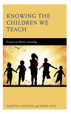 Conoscere i bambini che insegniamo: Saggi sull'apprendimento della musica - Knowing the Children We Teach: Essays on Music Learning