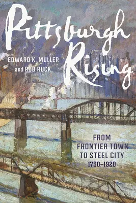 Pittsburgh Rising: Da città di frontiera a città d'acciaio, 1750-1920 - Pittsburgh Rising: From Frontier Town to Steel City, 1750-1920
