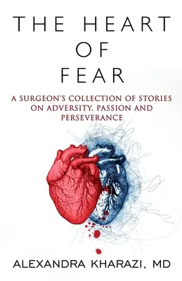 Il cuore della paura: la raccolta di storie di un chirurgo su avversità, passione e perseveranza - The Heart of Fear: A Surgeon's Collection of Stories on Adversity, Passion and Perseverance