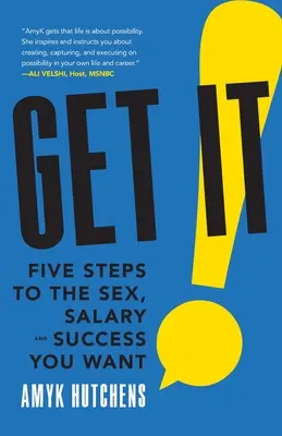 Ottenere: Cinque passi per ottenere il sesso, lo stipendio e il successo che desiderate - Get It: Five Steps to the Sex, Salary and Success You Want