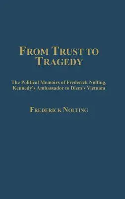 Dalla fiducia alla tragedia: Le memorie politiche di Frederick Nolting, ambasciatore di Kennedy nel Vietnam di Diem - From Trust to Tragedy: The Political Memoirs of Frederick Nolting, Kennedy's Ambassador to Diem's Vietnam