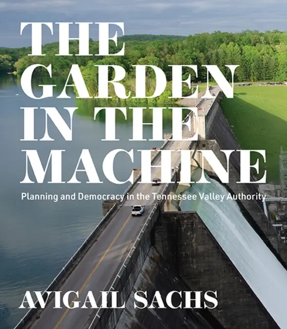 Il giardino nella macchina: Pianificazione e democrazia nella Tennessee Valley Authority - The Garden in the Machine: Planning and Democracy in the Tennessee Valley Authority
