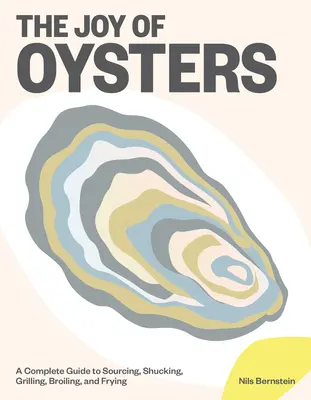 La gioia delle ostriche: Guida completa all'approvvigionamento, alla sgusciatura, alla griglia, alla cottura alla griglia e alla frittura - The Joy of Oysters: A Complete Guide to Sourcing, Shucking, Grilling, Broiling, and Frying