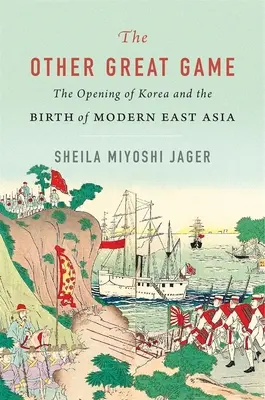 L'altro grande gioco: L'apertura della Corea e la nascita dell'Asia orientale moderna - The Other Great Game: The Opening of Korea and the Birth of Modern East Asia