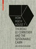 Quanta casa? - Thoreau, Le Corbusier e la casa sostenibile - How Much House? - Thoreau, Le Corbusier and the Sustainable Cabin