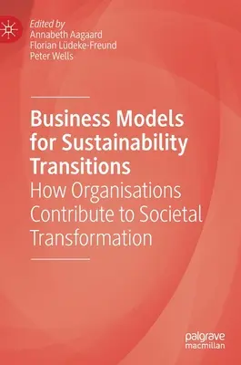 Modelli di business per le transizioni della sostenibilità: Come le organizzazioni contribuiscono alla trasformazione della società - Business Models for Sustainability Transitions: How Organisations Contribute to Societal Transformation