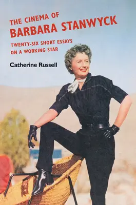 Il cinema di Barbara Stanwyck: Ventisei brevi saggi su una star in carriera - The Cinema of Barbara Stanwyck: Twenty-Six Short Essays on a Working Star