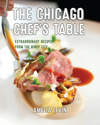 La tavola dello chef di Chicago: Ricette straordinarie dalla città del vento - The Chicago Chef's Table: Extraordinary Recipes from the Windy City