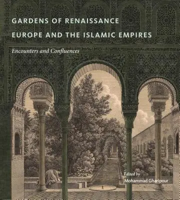 Giardini dell'Europa rinascimentale e degli imperi islamici: Incontri e confluenze - Gardens of Renaissance Europe and the Islamic Empires: Encounters and Confluences