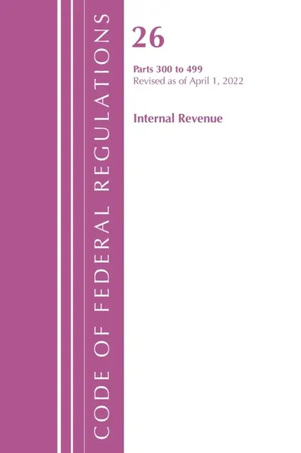 Codice dei Regolamenti Federali, Titolo 26 Internal Revenue 300-499, aggiornato al 1° aprile 2022 (Ufficio del Registro Federale (U S )) - Code of Federal Regulations, Title 26 Internal Revenue 300-499, Revised as of April 1, 2022 (Office of the Federal Register (U S ))