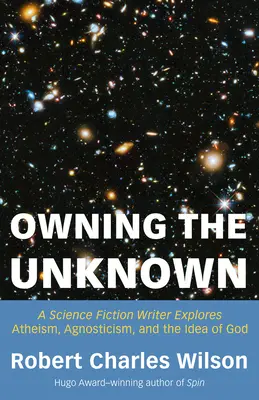 Possedere l'ignoto: Uno scrittore di fantascienza esplora l'ateismo, l'agnosticismo e l'idea di Dio - Owning the Unknown: A Science Fiction Writer Explores Atheism, Agnosticism, and the Idea of God
