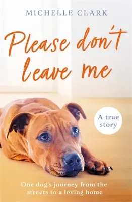 Per favore, non lasciarmi: il viaggio straziante di un uomo e del suo cane - Please Don't Leave Me: The Heartbreaking Journey of One Man and His Dog