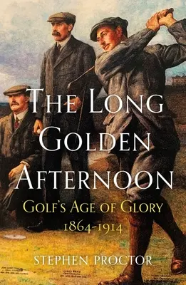 Il lungo pomeriggio d'oro: L'età della gloria del golf, 1864-1914 - The Long Golden Afternoon: Golf's Age of Glory, 1864-1914