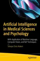 Intelligenza artificiale in scienze mediche e psicologia: Con l'applicazione del linguaggio macchina, della visione artificiale e delle tecniche di PNL - Artificial Intelligence in Medical Sciences and Psychology: With Application of Machine Language, Computer Vision, and Nlp Techniques