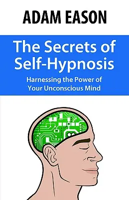 I segreti dell'autoipnosi: Sfruttare il potere della mente inconscia - The Secrets of Self-Hypnosis: Harnessing the Power of Your Unconscious Mind