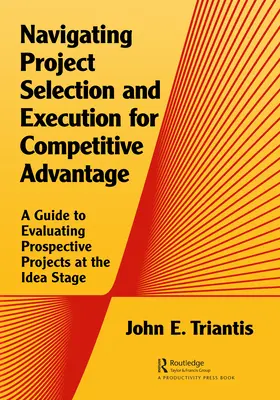 Navigare nella selezione e nell'esecuzione dei progetti per ottenere vantaggi competitivi: Una guida per valutare i progetti potenziali nella fase dell'idea - Navigating Project Selection and Execution for Competitive Advantage: A Guide to Evaluating Prospective Projects at the Idea Stage