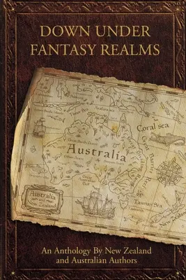 Down Under Fantasy Realms: Antologia di autori neozelandesi e australiani - Down Under Fantasy Realms: An Anthology by New Zealand and Australian Authors