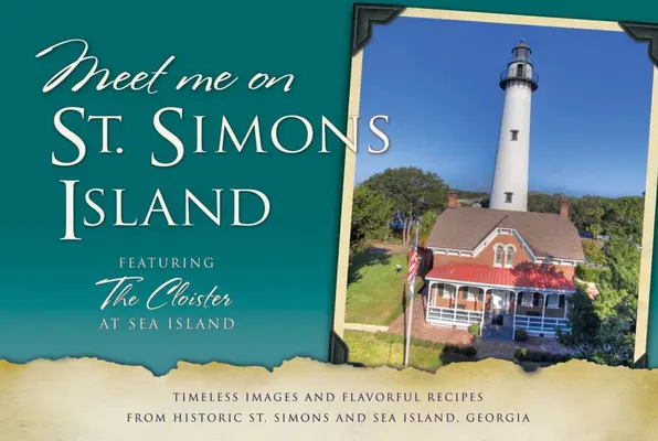 Incontriamoci a St. Simons: Immagini senza tempo e ricette gustose dalla storica St. Simons e Sea Island, Georgia - Meet Me on St. Simons: Timeless Images and Flavorful Recipes from Historic St. Simons and Sea Island, Georgia
