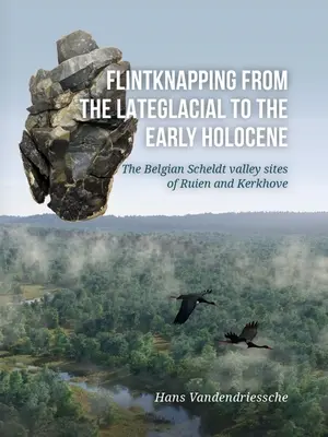 La lavorazione della selce dal tardo glaciale all'inizio dell'Olocene: I siti belgi della Valle della Schelda di Ruien e Kerkhove - Flintknapping from the Late Glacial to the Early Holocene: The Belgian Scheldt Valley Sites of Ruien and Kerkhove