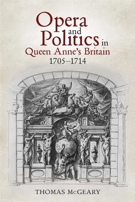 Opera e politica nella Gran Bretagna della regina Anna, 1705-1714 - Opera and Politics in Queen Anne's Britain, 1705-1714