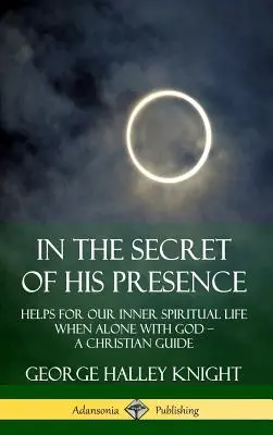 Nel segreto della sua presenza: Aiuti per la nostra vita spirituale interiore quando siamo soli con Dio? Una guida cristiana (copertina rigida) - In the Secret of His Presence: Helps for our Inner Spiritual Life When Alone with God ? A Christian Guide (Hardcover)