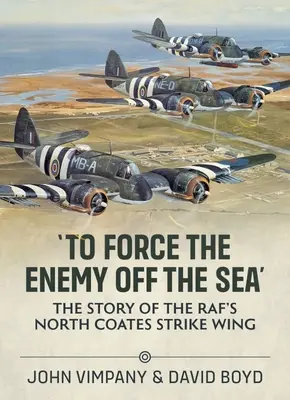 Costringere il nemico a lasciare il mare: La storia del North Coates Strike Wing della Raf - 'To Force the Enemy Off the Sea': The Story of the Raf's North Coates Strike Wing