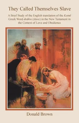 Si chiamavano schiavi: Un breve studio della traduzione inglese della parola greca Koin Dolos (schiavo) nel Nuovo Testamento nel contesto di L - They Called Themselves Slave: A Brief Study of the English Translation of the Koin Greek Word Dolos (Slave) in the New Testament in the Context of L
