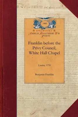 Franklin davanti al Consiglio Privato, White: A nome della Provincia del Massachusetts per sostenere la rimozione di Hutchinson e Oliver. - Franklin Before the Privy Council, White: On Behalf of the Province of Massachusetts to Advocate the Removal of Hutchinson and Oliver