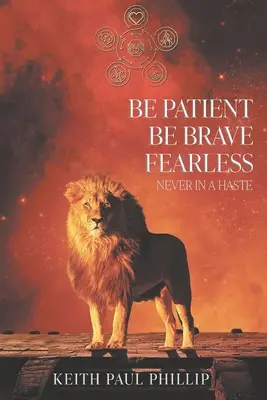 Siate pazienti, coraggiosi, impavidi, mai di fretta - Be Patient, Be Brave, Fearless, Never In A Haste