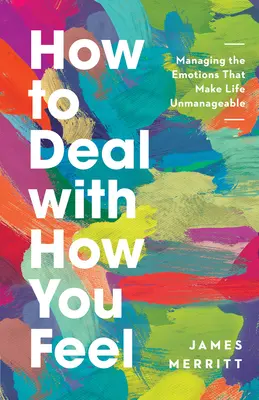 Come affrontare i sentimenti: gestire le emozioni che rendono la vita ingestibile - How to Deal with How You Feel: Managing the Emotions That Make Life Unmanageable