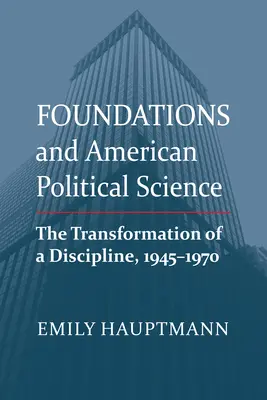Yayasan dan Ilmu Politik Amerika: Transformasi Sebuah Disiplin Ilmu, 1945-1970 - Foundations and American Political Science: The Transformation of a Discipline, 1945-1970