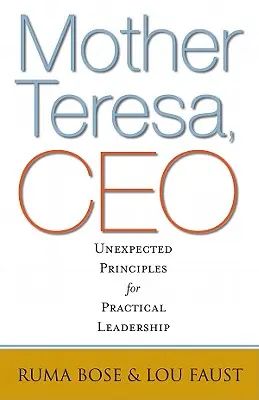 Madre Teresa, amministratore delegato: Principi inaspettati per una leadership pratica - Mother Teresa, CEO: Unexpected Principles for Practical Leadership