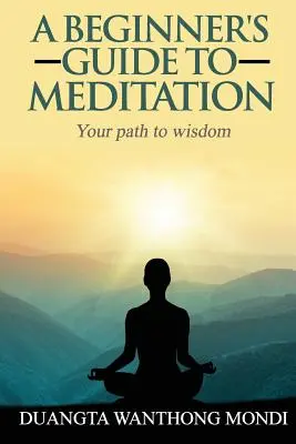 Guida alla meditazione per principianti: Il vostro cammino verso una maggiore saggezza - A Beginner's Guide to Meditation: Your Path to Greater Wisdom