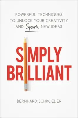 Semplicemente brillante: Tecniche potenti per sbloccare la creatività e stimolare nuove idee - Simply Brilliant: Powerful Techniques to Unlock Your Creativity and Spark New Ideas