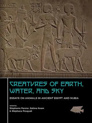 Creature della terra, dell'acqua e del cielo: saggi sugli animali nell'antico Egitto e nella Nubia - Creatures of Earth, Water and Sky: Essays on Animals in Ancient Egypt and Nubia