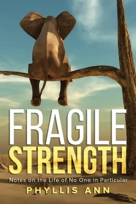 Forza fragile: Note sulla vita di nessuno in particolare - Fragile Strength: Notes on the Life of No One in Particular