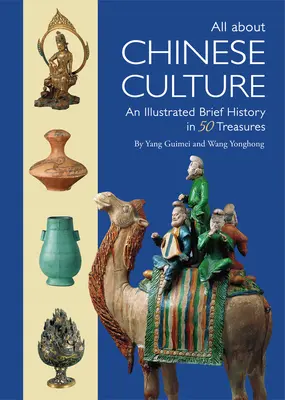 Tutto sulla cultura cinese: Una breve storia illustrata in 50 tesori d'arte - All about Chinese Culture: An Illustrated Brief History in 50 Art Treasures