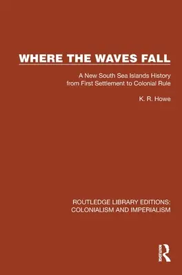 Dove cadono le onde: Storia delle Nuove Isole del Mare del Sud dal primo insediamento alla dominazione coloniale - Where the Waves Fall: A New South Sea Islands History from First Settlement to Colonial Rule