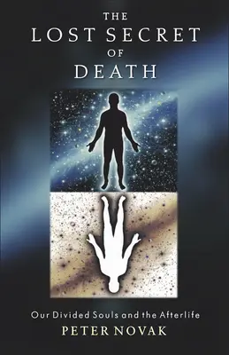 Il segreto perduto della morte: Le nostre anime divise e l'aldilà - The Lost Secret of Death: Our Divided Souls and the Afterlife